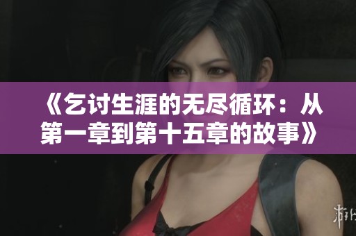 《乞讨生涯的无尽循环：从第一章到第十五章的故事》