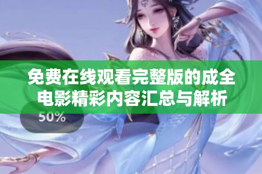 免费在线观看完整版的成全电影精彩内容汇总与解析