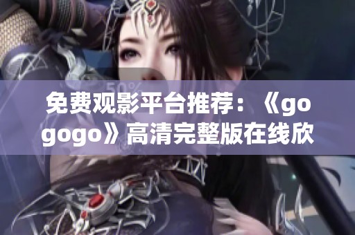免费观影平台推荐：《gogogo》高清完整版在线欣赏