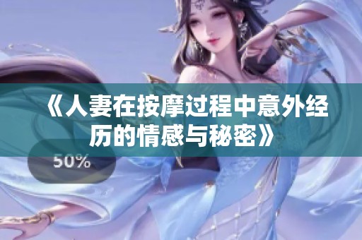 《人妻在按摩过程中意外经历的情感与秘密》
