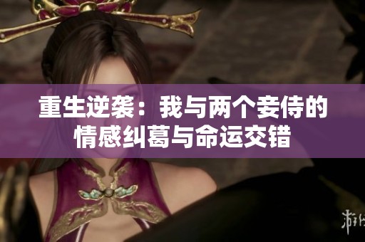 重生逆袭：我与两个妾侍的情感纠葛与命运交错