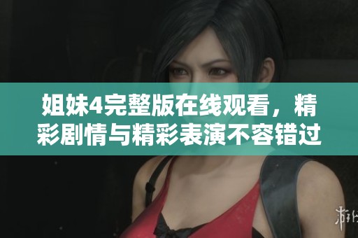 姐妹4完整版在线观看，精彩剧情与精彩表演不容错过