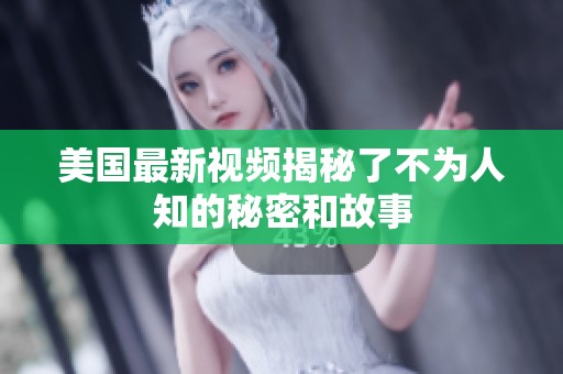 美国最新视频揭秘了不为人知的秘密和故事