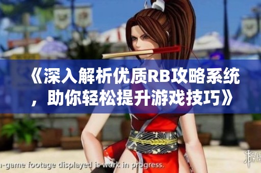 《深入解析优质RB攻略系统，助你轻松提升游戏技巧》