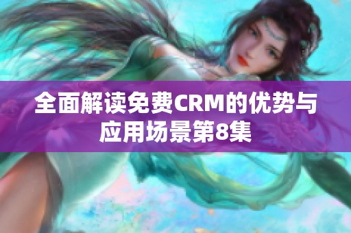 全面解读免费CRM的优势与应用场景第8集