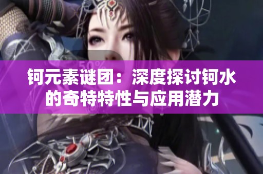 钶元素谜团：深度探讨钶水的奇特特性与应用潜力