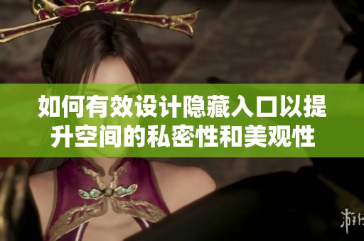 如何有效设计隐藏入口以提升空间的私密性和美观性