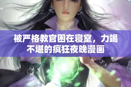 被严格教官困在寝室，力竭不堪的疯狂夜晚漫画