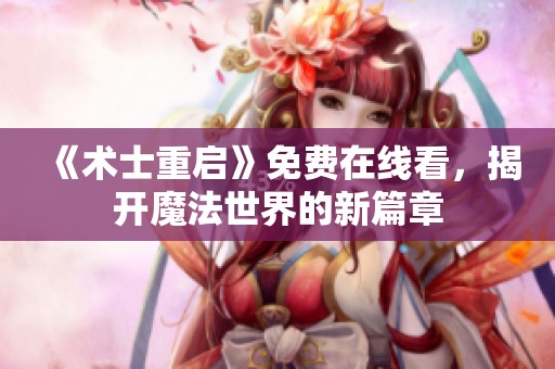 《术士重启》免费在线看，揭开魔法世界的新篇章