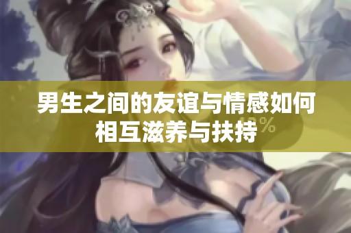 男生之间的友谊与情感如何相互滋养与扶持