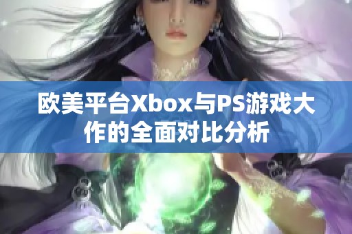 欧美平台Xbox与PS游戏大作的全面对比分析