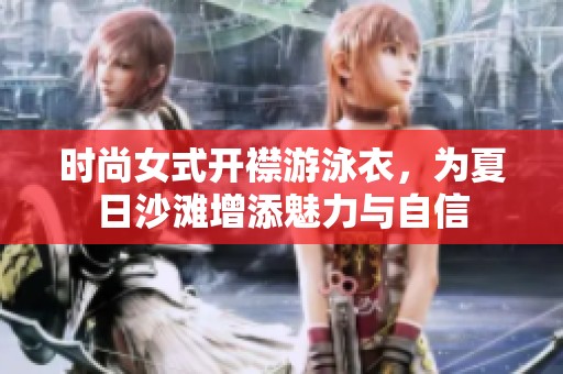 时尚女式开襟游泳衣，为夏日沙滩增添魅力与自信