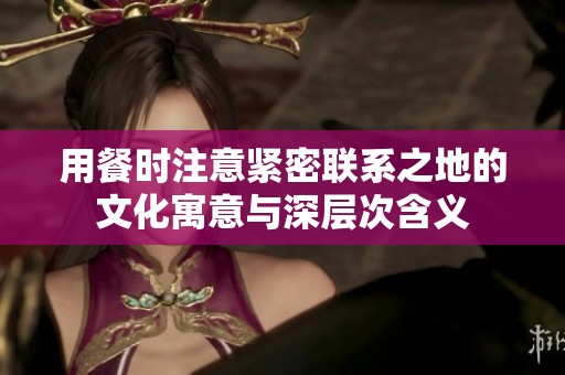 用餐时注意紧密联系之地的文化寓意与深层次含义