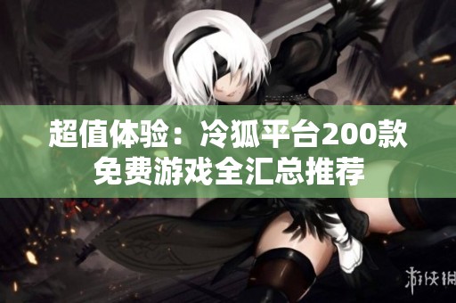 超值体验：冷狐平台200款免费游戏全汇总推荐