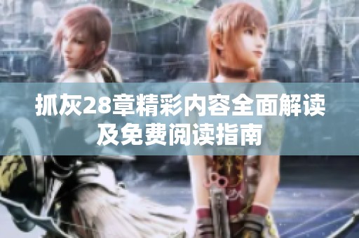 抓灰28章精彩内容全面解读及免费阅读指南