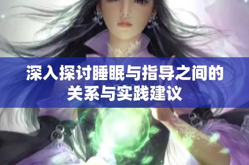 深入探讨睡眠与指导之间的关系与实践建议