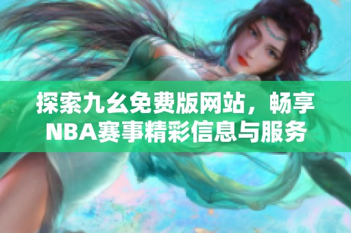 探索九幺免费版网站，畅享NBA赛事精彩信息与服务