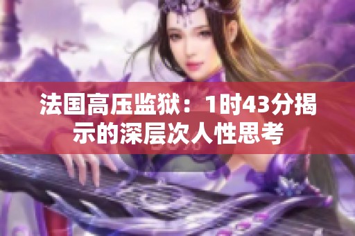 法国高压监狱：1时43分揭示的深层次人性思考