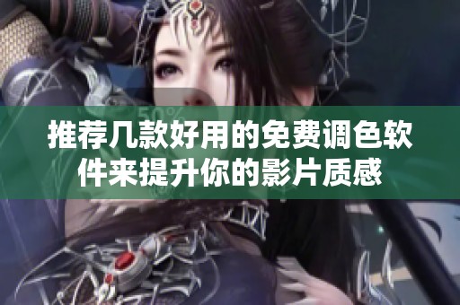 推荐几款好用的免费调色软件来提升你的影片质感