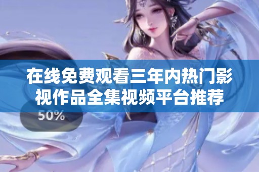 在线免费观看三年内热门影视作品全集视频平台推荐