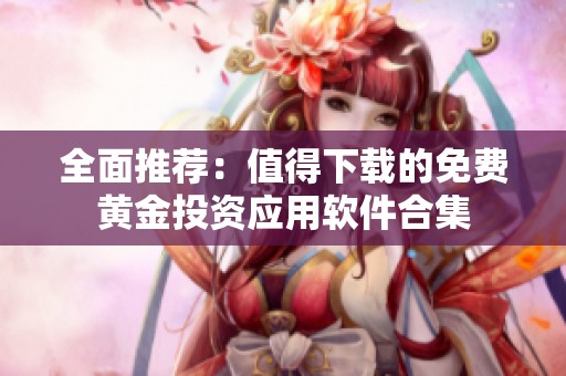 全面推荐：值得下载的免费黄金投资应用软件合集