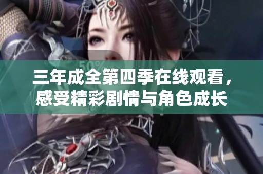 三年成全第四季在线观看，感受精彩剧情与角色成长
