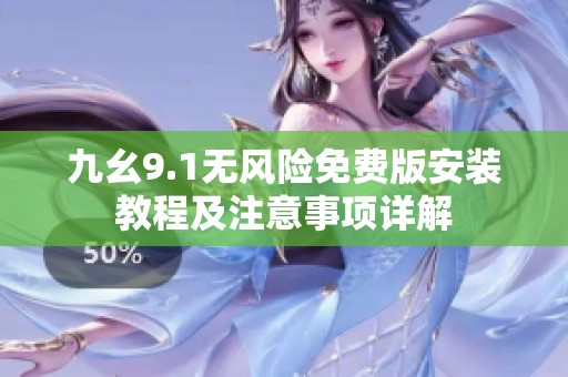 九幺9.1无风险免费版安装教程及注意事项详解