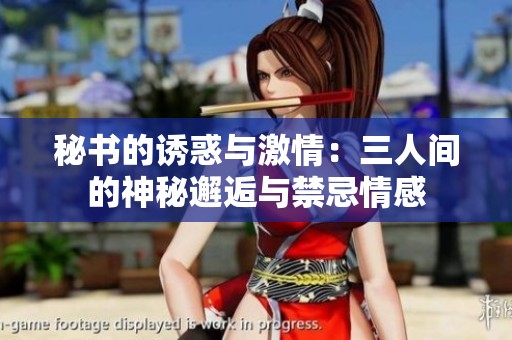 秘书的诱惑与激情：三人间的神秘邂逅与禁忌情感