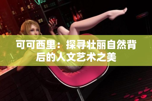 可可西里：探寻壮丽自然背后的人文艺术之美