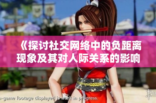 《探讨社交网络中的负距离现象及其对人际关系的影响》