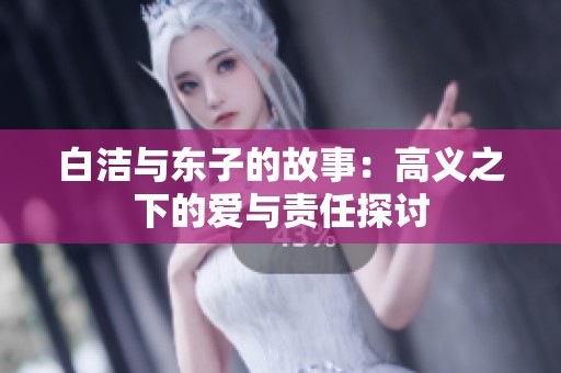 白洁与东子的故事：高义之下的爱与责任探讨