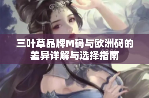 三叶草品牌M码与欧洲码的差异详解与选择指南