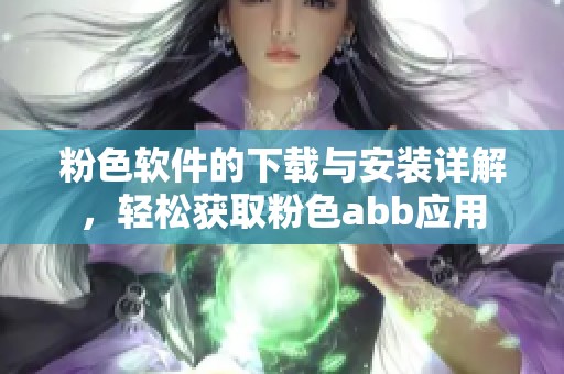 粉色软件的下载与安装详解，轻松获取粉色abb应用