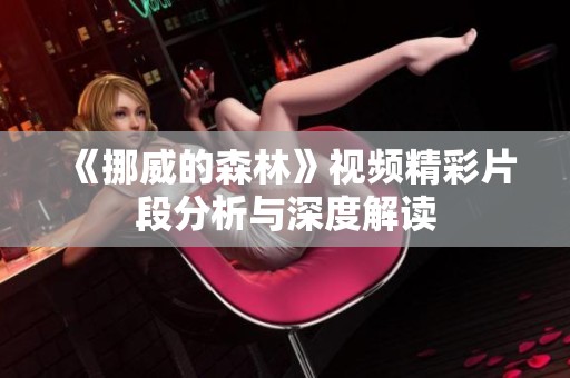 《挪威的森林》视频精彩片段分析与深度解读