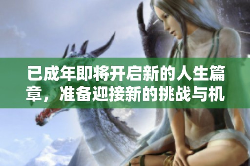 已成年即将开启新的人生篇章，准备迎接新的挑战与机遇