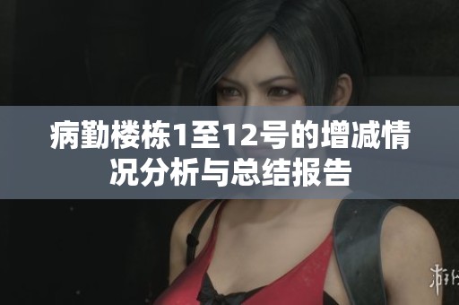 病勤楼栋1至12号的增减情况分析与总结报告
