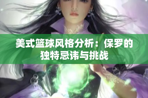 美式篮球风格分析：保罗的独特忌讳与挑战