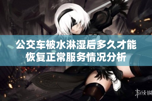公交车被水淋湿后多久才能恢复正常服务情况分析