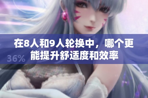 在8人和9人轮换中，哪个更能提升舒适度和效率