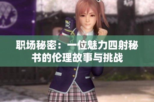 职场秘密：一位魅力四射秘书的伦理故事与挑战
