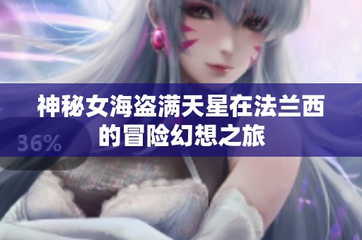 神秘女海盗满天星在法兰西的冒险幻想之旅
