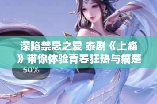 深陷禁忌之爱 泰剧《上瘾》带你体验青春狂热与痛楚