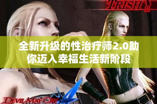 全新升级的性治疗师2.0助你迈入幸福生活新阶段