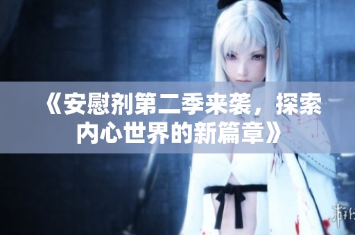 《安慰剂第二季来袭，探索内心世界的新篇章》
