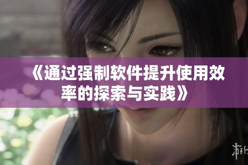 《通过强制软件提升使用效率的探索与实践》