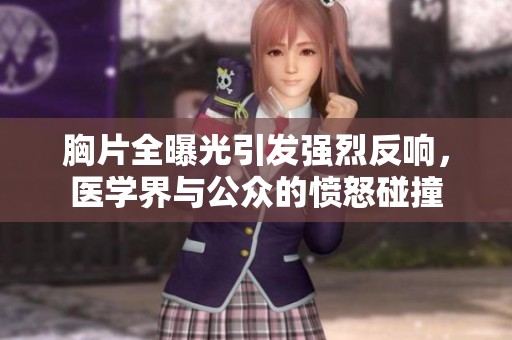 胸片全曝光引发强烈反响，医学界与公众的愤怒碰撞