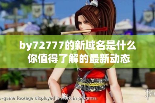 by72777的新域名是什么 你值得了解的最新动态