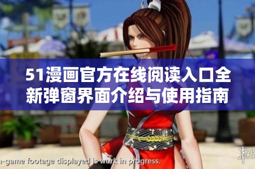 51漫画官方在线阅读入口全新弹窗界面介绍与使用指南