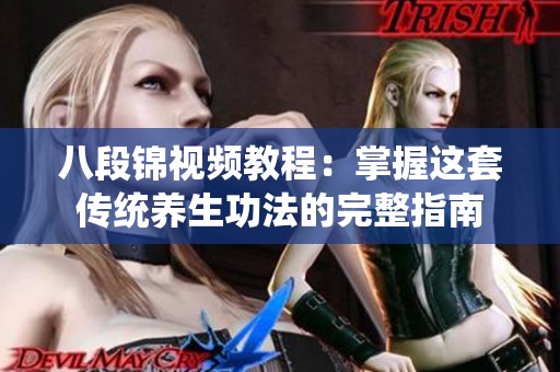 八段锦视频教程：掌握这套传统养生功法的完整指南