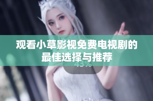 观看小草影视免费电视剧的最佳选择与推荐
